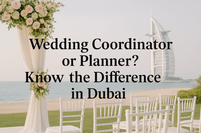 Wedding Coordinator or Planner? Know the Difference in Dubai