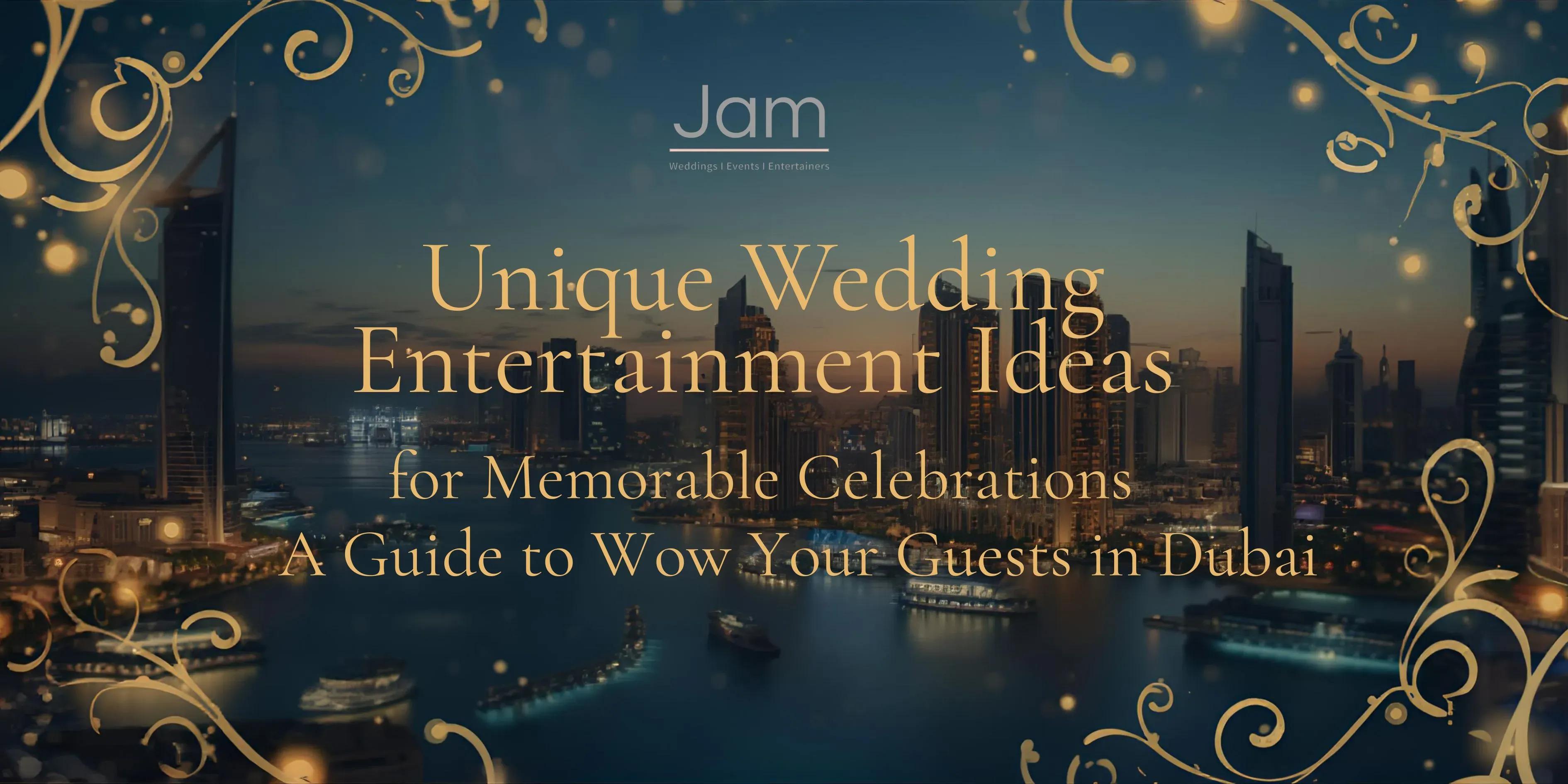 Unique Wedding Entertainment Ideas for Memorable Celebrations in Dubai: A Guide to Wow Your Guests